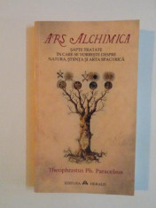 ARS ALCHIMICA , SAPTE TRATATE IN CARE SE VORBESTE DESPRE NATURA , STIINTA SI ARTA SPAGYRICA de THEOPHRASTUS PH. PARACELSUS , 2005 foto