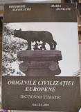 ORIGINILE CIVILIZATIEI EUROPENE. DICTIONAR TEMATIC-GH. MANOLACHE, M. HANGANU-256619