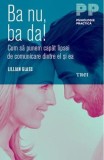 Ba nu, ba da! Cum sa punem capat lipsei de comunicare dintre el si ea - Trei