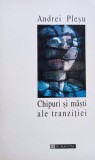 Andrei Plesu - Chipuri si masti ale tranzitiei (Editia: 1996)