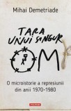 Tara unui singur om. O microistorie a represiunii din anii 1970-1980 &ndash; Mihai Demetriade