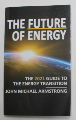 THE FUTURE OF ENERGY - THE 2021 GUIDE TO THE ENERGY TRANSITION by JOHN MICHAEL ARMSTRONG , 2021 foto