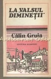 La Valsul Diminetii - Calin Gruia, Roman, Editura Albatros, 1981, Bucuresti, 237 pagini