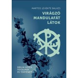 Vir&aacute;gz&oacute; mandulaf&aacute;t l&aacute;tok - Bibliai k&eacute;pek, fogalmak &eacute;s t&ouml;rt&eacute;netek - Martos Levente Bal&aacute;zs