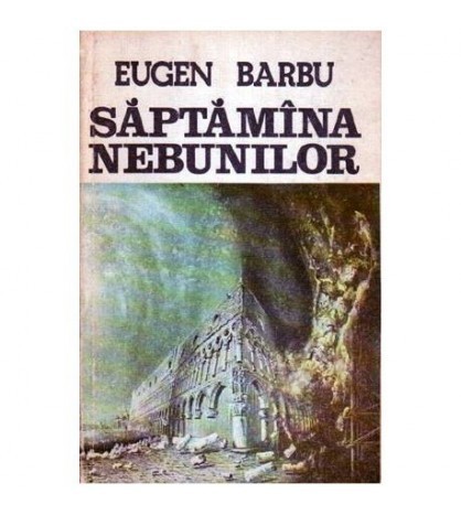 Eugen Barbu - Saptamina nebunilor - roman - 107672