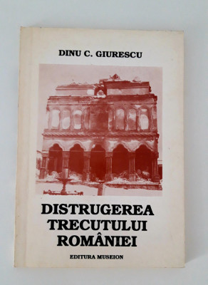 Dinu C Giurescu Distrugerea trecutului Romaniei foto