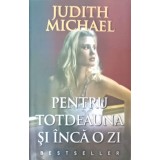 PENTRU TOTDEAUNA SI INCA O ZI-JUDITH MICHAEL-227454