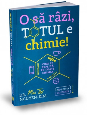 O Sa Razi, Totul E Chimie !, Dr. Mai Thi Nguyen-Kim - Editura Publica foto