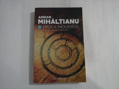 ADRIAN MIHALTIANU - EPOCA INOCENTEI - PRIMUL VOLUM DIN SERIA TERRA XXI foto