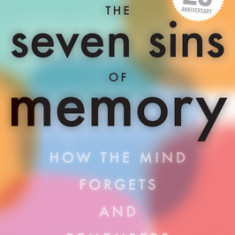 The Seven Sins of Memory Revised Edition: How the Mind Forgets and Remembers