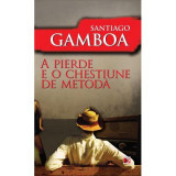 A pierde e o chestiune de metoda - Santiago Gamboa