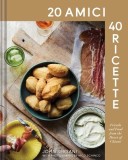20 Amici - 40 Ricette: Friends and Food from the Heart of Chianti