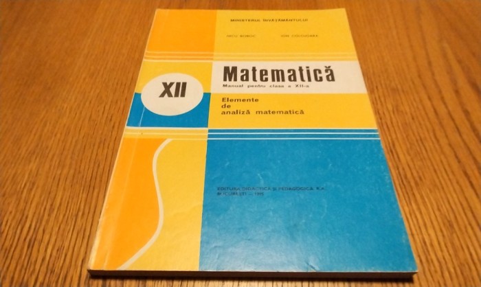 MATEMATICA - Elemente de analiza matematica - Cl. XII -a - N. Boboc - 1995, 158p