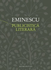 Publicistica literara - Mihai Eminescu - Editura Humanitas