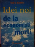 Todd G. Buchholz - Idei noi de la economisti morti (Editia: 2004)