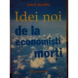Todd G. Buchholz - Idei noi de la economisti morti (Editia: 2004)