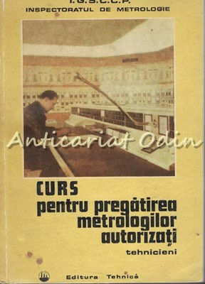 Curs Pentru Pregatirea Metrologilor Autorizati Tehnicieni - Insp. Metrologie