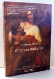 ZIUA CEA MAI ALBA de ANDREEA NANU , *DEDICATIE , 2014 * COPERTA PREZINTA SEMNE DE UZURA