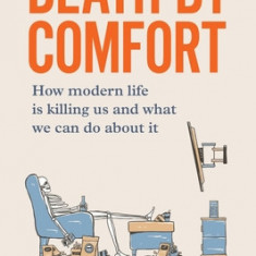 Death by Comfort: How modern life is killing us and what we can do about it