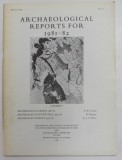 ARCHAEOLOGICAL REPORTS FOR 1981 - 82 , REVISTA , APARUTA 1982