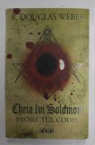 CHEIA LUI SOLOMON . PROIECTUL CODIS , THRILLERUL UNEI CONSPIRATII de R. DOUGLAS WEBER , 2008