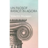 Valentin Muresan - Un filosof ratacit in Agora (Editia: 2013)