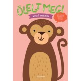 &Ouml;lelj meg! - Kicsi majom - B&uacute;jjunk &ouml;ssze!