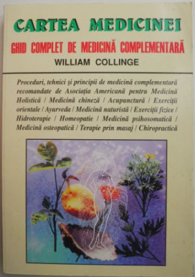 Cartea medicinei. Ghid complet de medicina complementara &amp;ndash; William Collinge foto