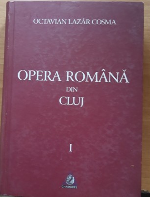 OPERA ROMANA DIN CLUJ 1919-1959 - VOL 1 - OCTAVIAN LAZAR COSMA foto