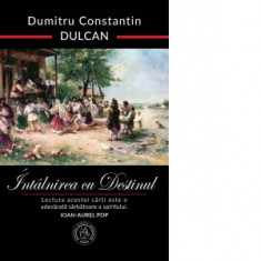 Intalnirea cu Destinul (editie aniversara) - Dumitru Constantin Dulcan