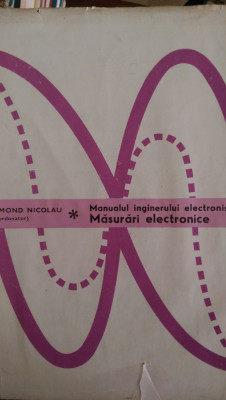 Manualul inginerului electronist Masurari electronice E.Nicolau 1979 foto