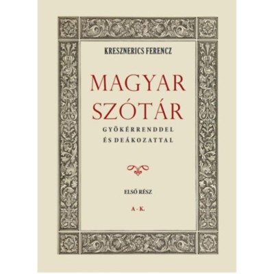 Magyar sz&amp;oacute;t&amp;aacute;r gy&amp;ouml;k&amp;eacute;rrenddel &amp;eacute;s de&amp;aacute;kozattal - Első r&amp;eacute;sz - Kresznerics Ferencz foto