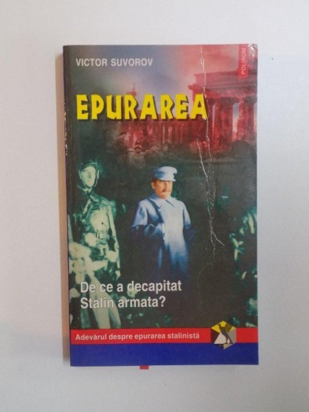 EPURAREA , DE CE A DECAPITAT STALIN ARMATA de VICTOR SUVOROV , 2000