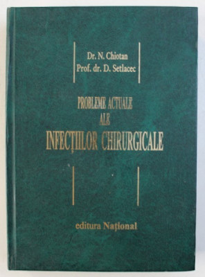 PROBLEME ACTUALE ALE INFECTIILOR CHIRURGICALE de N . CHIOTAN si D . SETLACEC , 2000 foto