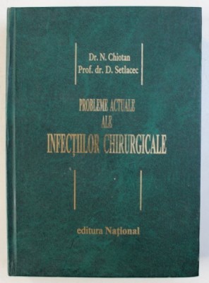 PROBLEME ACTUALE ALE INFECTIILOR CHIRURGICALE de N . CHIOTAN si D . SETLACEC , 2000 foto