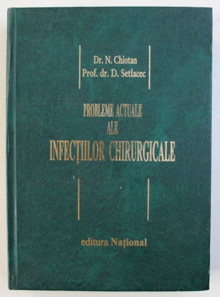 PROBLEME ACTUALE ALE INFECTIILOR CHIRURGICALE de N . CHIOTAN si D . SETLACEC , 2000