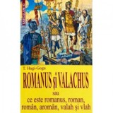 Romanus si Valachus sau ce este romanus, roman, roman, aroman, valah si vlah - T. Hagi-Gogu