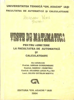 TESTE DE MATEMATICA PENTRU ADMITERE LA FACULTATEA DE AUTOMATICA SI CALCULATOARE-ADRIAN CORDUNEANU, NARCISA -273017 foto