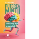 Puterea mintii. Transforma-ti viata cu neurostiinta - Julia Ravey