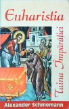 Euharistia. Taina Imparatiei - Alexander Schmemann, Teologie Ortodoxă, Carte Religioasă, 310 pagini