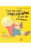 Cum sa cresti copil sanatos si plin de incredere - Jennifer Moore-Mallinos, Annabel Spenceley