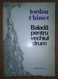 Iordan Chimet - Baladă pentru vechiul drum *&nbsp;&Icirc;nsemnări de atelier (Editura Eminescu, 1976)