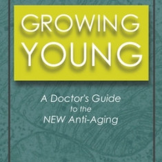 Growing Young: A Doctor's Guide to the New Anti-Aging