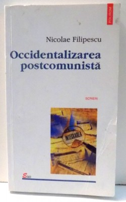 OCCIDENTALIZAREA POST COMUNISTA de NICOLAE FILIPESCU , 2002 , MINIMA UZURA foto