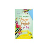 The Weekly Prayer Project for Kids: Journal, Pray, Reflect, and Connect with God