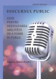 Discursul public: ghid pentru dezvoltarea abilității de a vorbi &icirc;n public - Paperback brosat - Adriana Maria ROBU - Editura Universității din Bucureșt