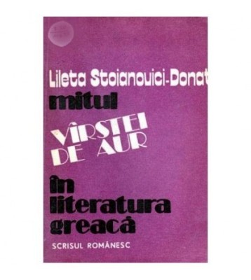Lileta Stoianovici Donat - Mitul varstei de aur in literatura greaca foto