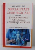 MANUAL DE SPECIALITATI CHIRURGICALE PENTRU SCOLILE SANITARE POSTLICEALE SI ASISTENTII MEDICALI , coordonator MIHAI PETRU LUNGU , ANII &#039;2000