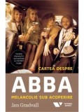 Cumpara ieftin Cartea despre ABBA. Melancolie sub acoperire/Jan Gradvall
