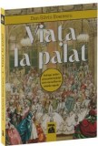 Viata la Palat. Intrigi, iubiri si excentricitati care au tulburat casele regale, Dan Silviu Boerescu, Editura Neverland